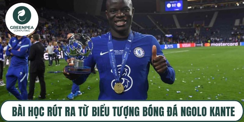 Bài học rút ra từ biểu tượng bóng đá Ngolo Kante