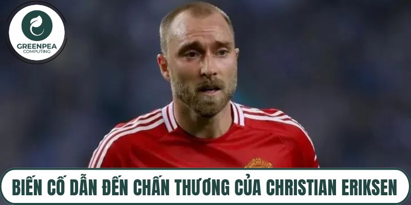Biến cố dẫn đến chấn thương của Christian Eriksen