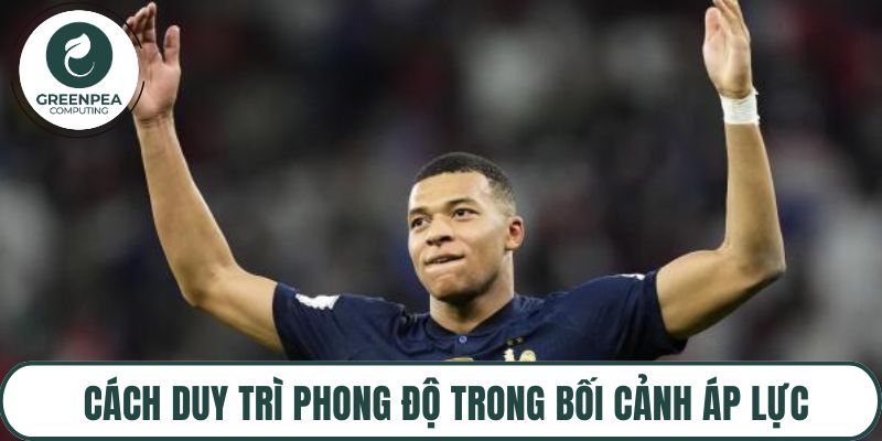 Cách duy trì phong độ trong bối cảnh áp lực
