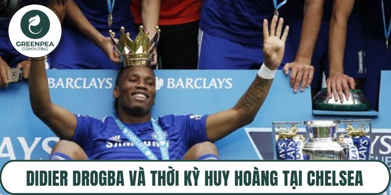 Didier Drogba và thời kỳ huy hoàng tại Chelsea