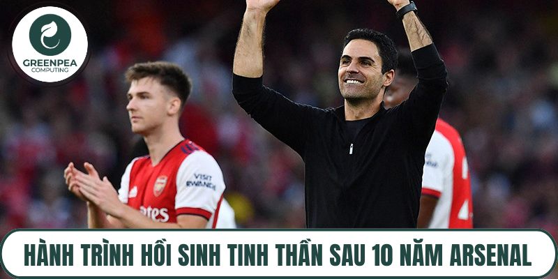 Hành trình hồi sinh tinh thần sau 10 năm Arsenal