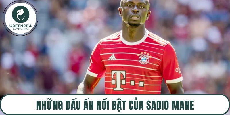 Những dấu ấn nổi bật của Sadio Mane