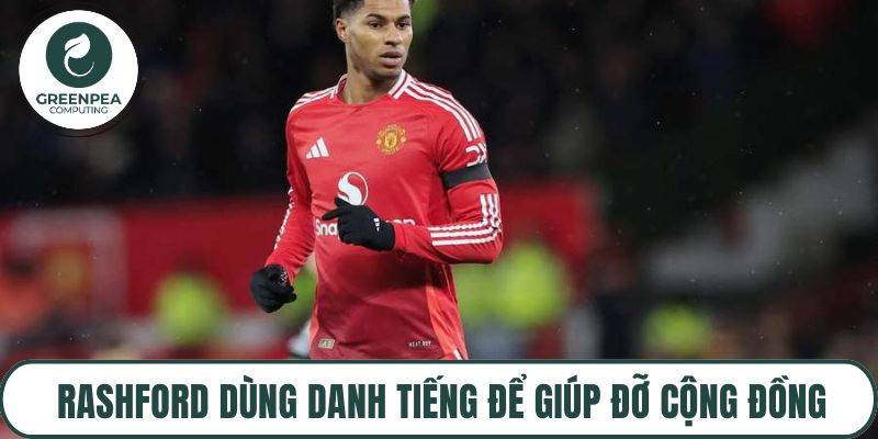 Rashford dùng danh tiếng để giúp đỡ cộng đồng