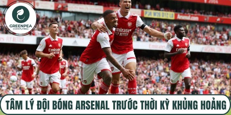 Tâm lý đội bóng Arsenal trước thời kỳ khủng hoảng
