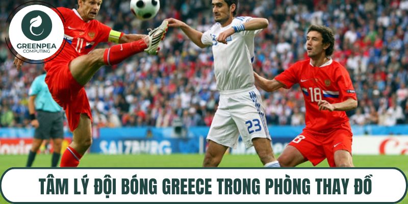 Tâm lý đội bóng Greece trong phòng thay đồ