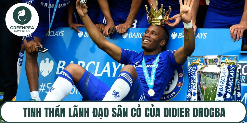 Tinh thần lãnh đạo sân cỏ của Didier Drogba