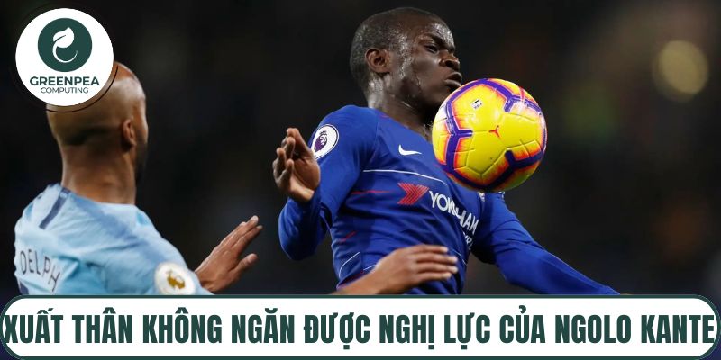 Xuất thân không ngăn được nghị lực của Ngolo Kante